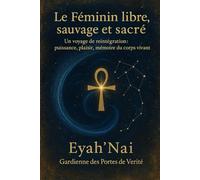 Le Féminin Livre, Sauvage et Sacre: Un voyage de réintégration : puissance, plaisir, mémoire du corps