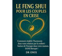 LE FENG SHUI POUR LES COUPLES EN CRISE: Comment rétablir l'harmonie dans votre relation par la redistribution de l'énergie dans votre maison, SANS thérapie ! (FENG SHUI decoration interieur)