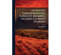 Le Feste Pel Conferimento Del Patriziato Romano a Giuliano E Lorenzo De'medici