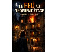 Le Feu au Troisième Étage: Une fois que vous aurez ouvert la porte de cet immeuble… vous ne regarderez plus jamais vos voisins de la même façon.