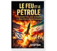 Le Feu et le pétrole: Comprendre l’Iran, Israël, les États-Unis et le Moyen-Orient au bord de l’embrasement