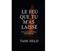 Le feu que tu m’as laissé: Aimer jusqu’à brûler, survivre jusqu’à s’éteindre