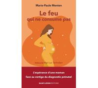 Le feu qui ne consume pas: L'espérance d'une maman face au vertige du diagnostic prénatal