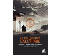 Le feu secret de l'alchimie: Yoga, Kundalini et chamanisme : un voyage spirituel dans les traditions orientales et occidentales