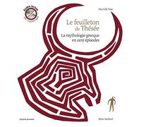 Le feuilleton de Thésée: La mythologie grecque en cent épisodes