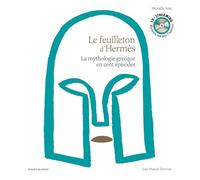 Le feuilleton d'Hermès: La mythologie grecque en cent épisodes