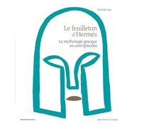 Le feuilleton d'Hermès: La mythologie grecque en cent épisodes