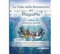 Le Fiabe della Buonanotte dei PinguiPiu - Crescere sul Ghiaccio: 21 fiabe della buonanotte sui pinguini dell’Antartide con curiosità scientifiche per bambini da 3 a 10 anni