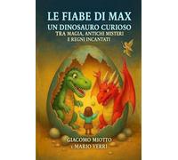 Le Fiabe Di Max Un Dinosauro Curioso: tra Magia, Antichi Misteri e Regni Incantati