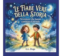 LE FIABE VERE DELLA STORIA: AVVENTURE CHE HANNO CAMBIATO IL MONDO