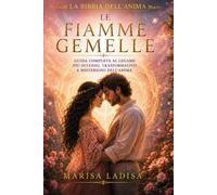 LE FIAMME GEMELLE: Guida Completa al Legame più Intenso, Trasformativo e Misterioso dell'Anima (LA BIBBIA DELL'ANIMA)