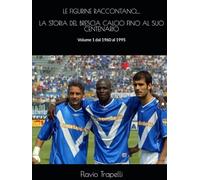 LE FIGURINE RACCONTANO....: LA STORIA DEL BRESCIA CALCIO FINO AL SUO CENTENARIO. Volume 1. 1960-1995 (LE FIGURINE RACCONTANO... LA STORIA DEL BRESCIA CALCIO FINO AL SUO CENTENARIO. Dal 1960 al 2011)