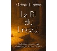 Le Fil du Linceul: Une enquête historique, du tombeau vide à Lirey: 1 (Actualités des Grands Mystères dans l’Histoire)
