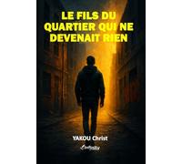 Le Fils Du Quartier Qui Ne Devenait Rien: Inspiré de ceux qu'on oublie. Écrit pour ceux qui se relèvent. (Les Invisibles Qui Se Relèvent)