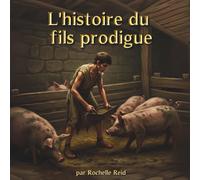Le Fils Prodigue: Histoires de la Bible pour les enfants | Une histoire d'amour, de pardon et de retour chez soi