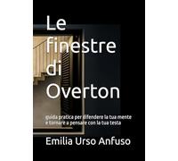 Le finestre di Overton: guida pratica per difendere la tua mente e tornare a pensare con la tua testa