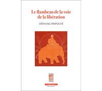 Le flambeau de la voie de la libération: Les méthodes de méditation en l'expérience profonde de Shamatha et Vipashyanâ