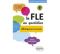Le FLE au quotidien • Dialogues de la vie courante • niveau intermédiaire • [avec fichiers audio] • (Français Langue Etrangère): 100 dialogues de la vie courante Niveau intermédiaire