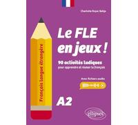 Le FLE en jeux ! A2: 90 activités ludiques pour apprendre et réviser le français (avec fichiers audio)