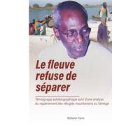 le Fleuve refuse de séparer: Témoignage autobiographique suivi d’une analyse du rapatriement des réfugiés mauritaniens au Sénégal