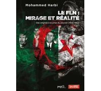 Le FLN, mirage et réalité: Des origines à la prise du pouvoir (1945-1962)