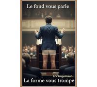 Le Fond Vous Parle, la Forme Vous Trompe (Histoire, société et politique)