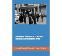 LE FONDEMENT THÉOLOGIQUE DE LA PASTORALE CLINIQUE DE JEAN MASAMBA MA MPOLO (Collection ALPHA - OMEGA A et Ω International University Network)
