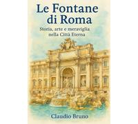 LE FONTANE DI ROMA: STORIA, ARTE E MERAVIGLIA NELLE VIE DELLA CITTÀ ETERNA