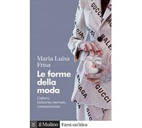Le forme della moda. Cultura, industria, mercato, comunicazione (Farsi un'idea)