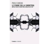 Le forme della simmetria. Quattro storie di scienza, dalla chiralità allo spin (Eterotopie)