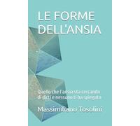 LE FORME DELL'ANSIA: Quello che l’ansia sta cercando di dirti, e nessuno ti ha spiegato