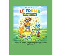 Le Forme Magiche: Un viaggio illustrato tra le forme geometriche, la fantasia e la matematica spiegata ai bambini