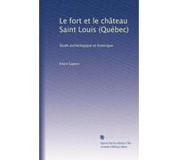 Le fort et le château Saint Louis (Québec): Étude archéologique et historique