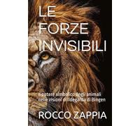 LE FORZE INVISIBILI: Il potere simbolico degli animali nelle visioni di Ildegarda di Bingen (ILDEGARDA E LA CREAZIONE)