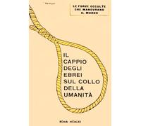 Le Forze Occulte Che Manovrano il Mondo - NUOVA EDIZIONE: Il cappio degli ebrei sul collo dell'umanità (L'Altra Storia del Fascismo)