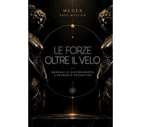 Le Forze Oltre il Velo: Manuale di discernimento, protezione e sovranità energetica (Eros Mystica™ - Alchimia Moderna)