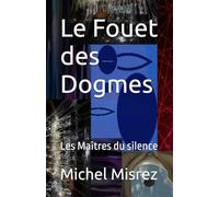 Le Fouet des Dogmes: Les Maîtres du silence (CROIRE? MOI? Comme un Autre!)