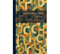 Le Francais Oral: A Manual of French Conversation
