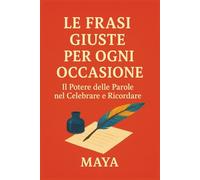 LE FRASI GIUSTE PER OGNI OCCASIONE: Il Potere delle Parole nel Celebrare e Ricordare