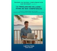 Le freelancing en ligne : vivre de ses compétences: Devenir indépendant sur le web : plateformes, prospection, tarifs, fidélisation de clients. (Gagner un revenu complémentaire sur internet)