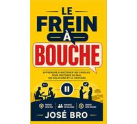 LE FREIN À BOUCHE: APPRENDRE À MAITRISER SES PAROLES POUR PROTÉGER SA PAIX, SES RELATIONS ET SA DESTINÉE