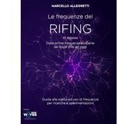 Le Frequenze del Rifing: Dalle prime frequenze scoperte da Royal Rife ad oggi (Dispositivi e Frequenze elettromagnetiche per la cura e il benessere)