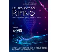 Le Frequenze del Rifing: Dalle prime frequenze scoperte da Royal Rife ad oggi (Dispositivi e Frequenze elettromagnetiche per la cura e il benessere)
