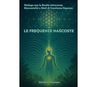 LE FREQUENZE NASCOSTE: Dialogo con la Realtà Attraverso Sincronicità e Stati di Coscienza Espansa