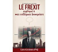 Le FREXIT expliqué à mes collègues banquiers: Six mythes sur l'euro et l'Europe, sans idéologie - Les guides PNJ, Tome 3