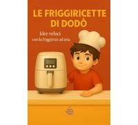 Le Friggiricette di Dodò: ricette veloci con la friggitrice ad aria