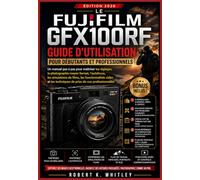 Le Fujifilm GFX100RF Guide d'utilisation pour débutants et professionnels: Un manuel pas à pas pour maîtriser les réglages, la photographie moyen ... Maîtriser son utilisation au quotidien)