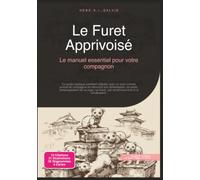 Le Furet Apprivoisé: Le manuel essentiel pour votre compagnon (Animaux de compagnie)