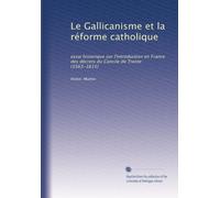 Le Gallicanisme et la réforme catholique: essai historique sur l'introduction en France des décrets du Concile de Trente (1563-1615)