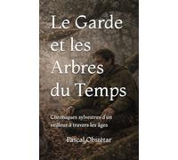Le Garde et les Arbres du Temps: Chroniques sylvestres d’un veilleur à travers les âges